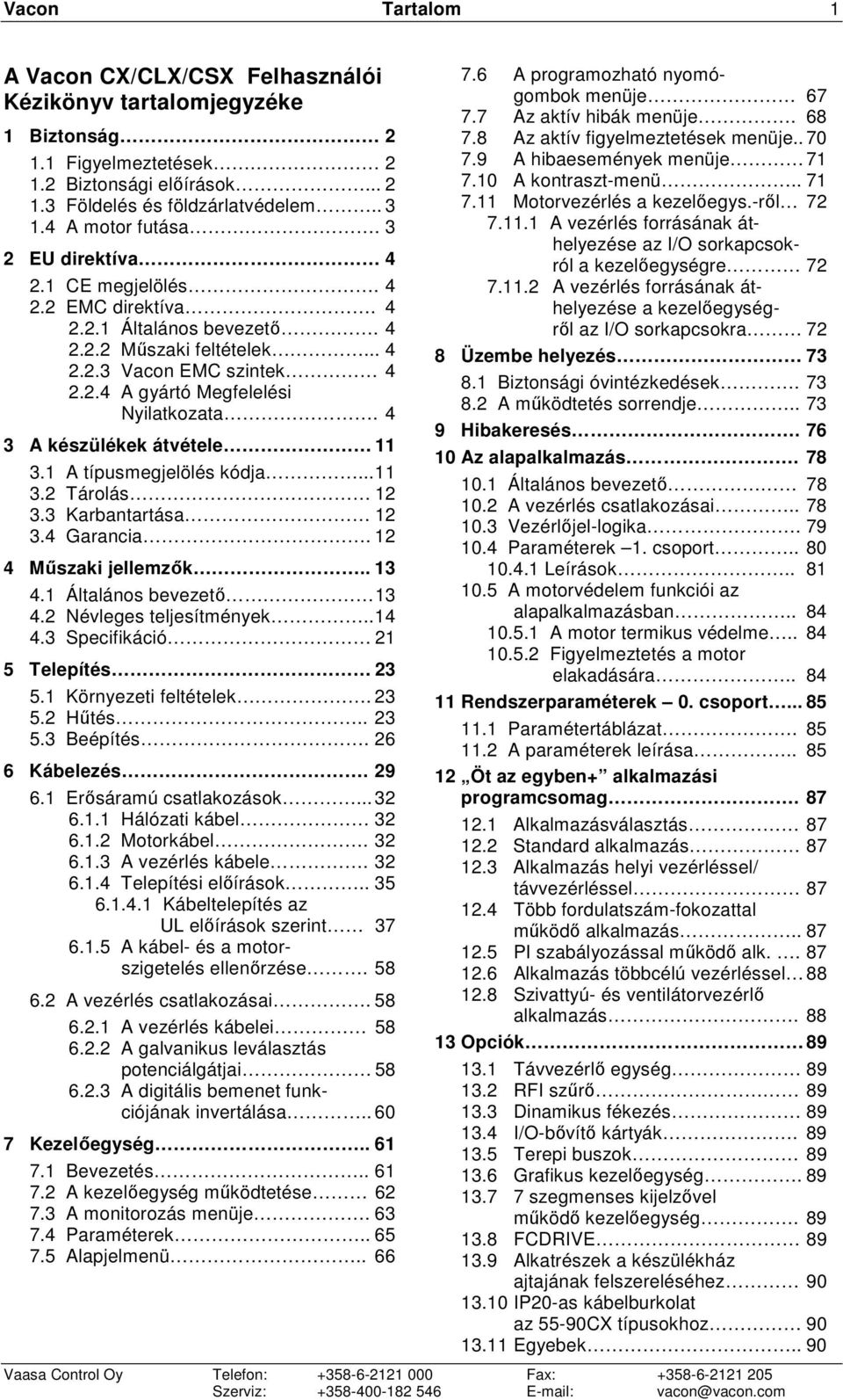 4 3 A készülékek átvétele 11 3.1 A típusmegjelölés kódja... 11 3.2 Tárolás 12 3.3 Karbantartása 12 3.4 Garancia. 12 4 Mőszaki jellemzık.. 13 4.1 Általános bevezetı 13 4.2 Névleges teljesítmények.