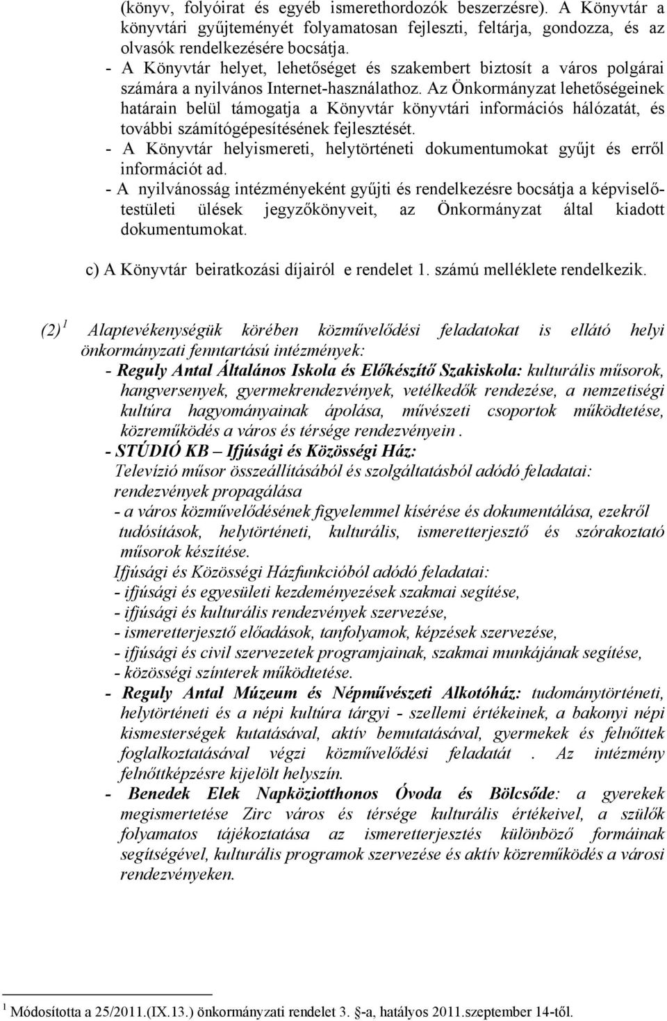 Az Önkormányzat lehetőségeinek határain belül támogatja a Könyvtár könyvtári információs hálózatát, és további számítógépesítésének fejlesztését.