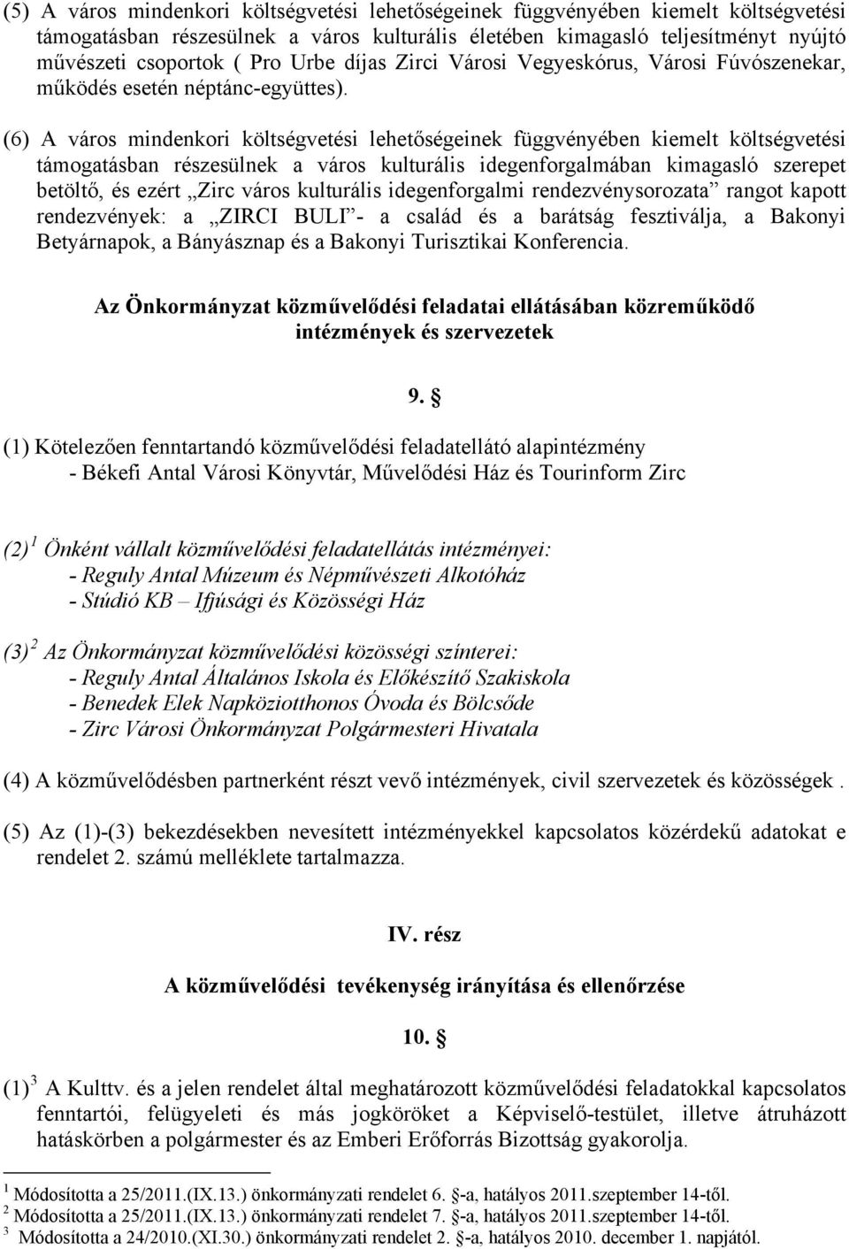 (6) A város mindenkori költségvetési lehetőségeinek függvényében kiemelt költségvetési támogatásban részesülnek a város kulturális idegenforgalmában kimagasló szerepet betöltő, és ezért Zirc város