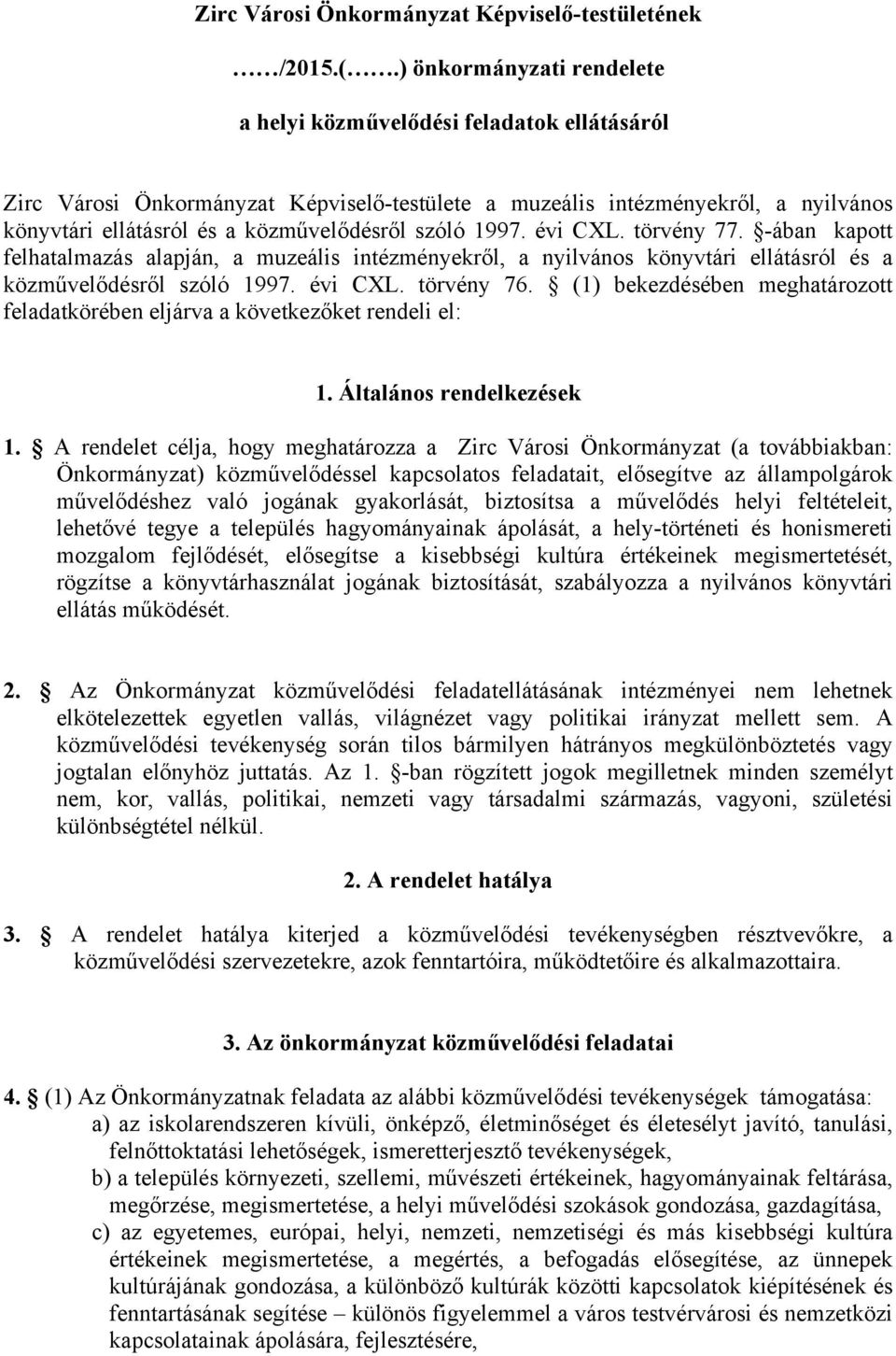 szóló 1997. évi CXL. törvény 77. -ában kapott felhatalmazás alapján, a muzeális intézményekről, a nyilvános könyvtári ellátásról és a közművelődésről szóló 1997. évi CXL. törvény 76.