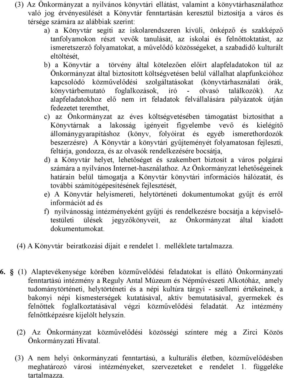 közösségeket, a szabadidő kulturált eltöltését, b) a Könyvtár a törvény által kötelezően előírt alapfeladatokon túl az Önkormányzat által biztosított költségvetésen belül vállalhat alapfunkcióhoz