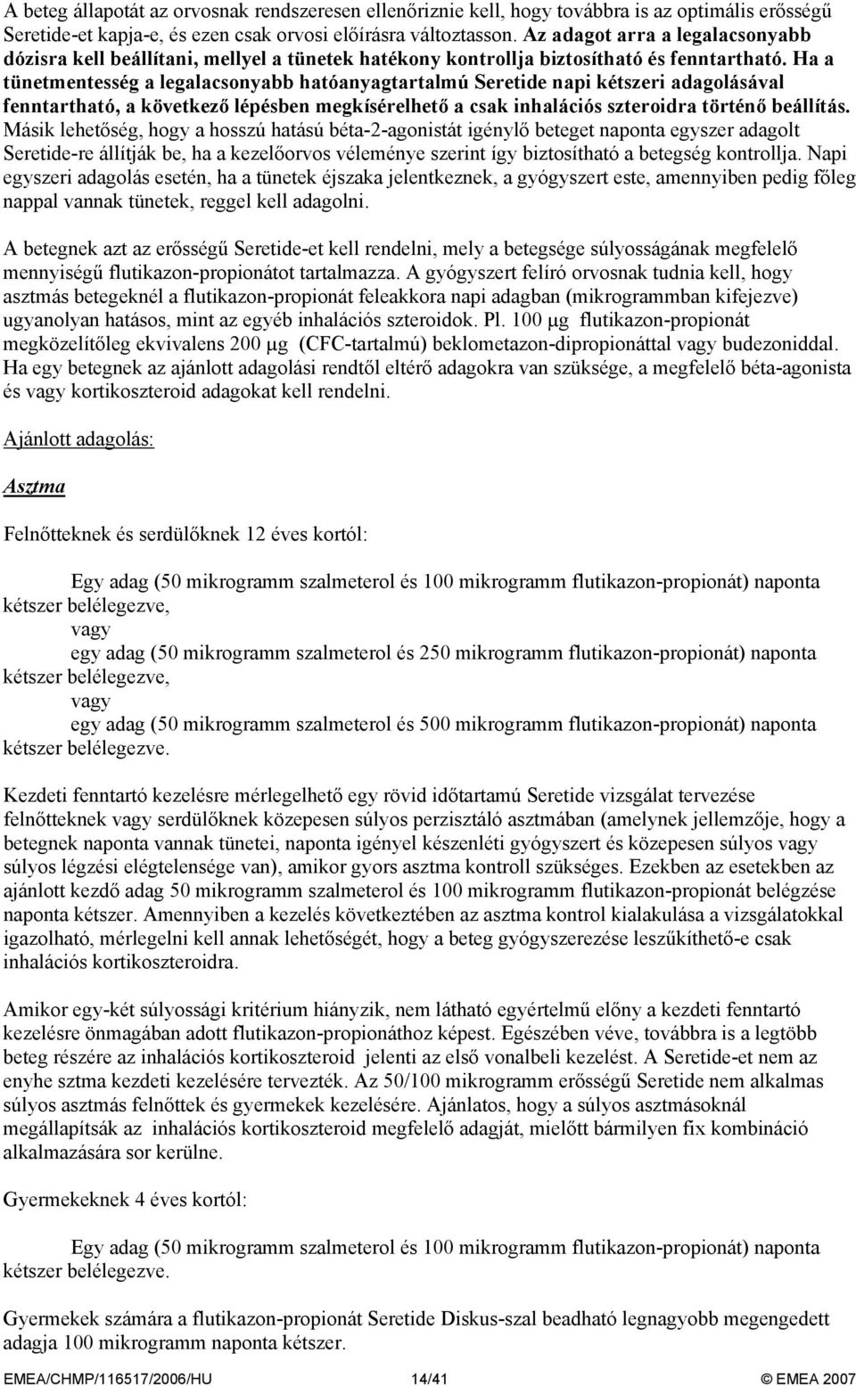 Ha a tünetmentesség a legalacsonyabb hatóanyagtartalmú Seretide napi kétszeri adagolásával fenntartható, a következő lépésben megkísérelhető a csak inhalációs szteroidra történő beállítás.