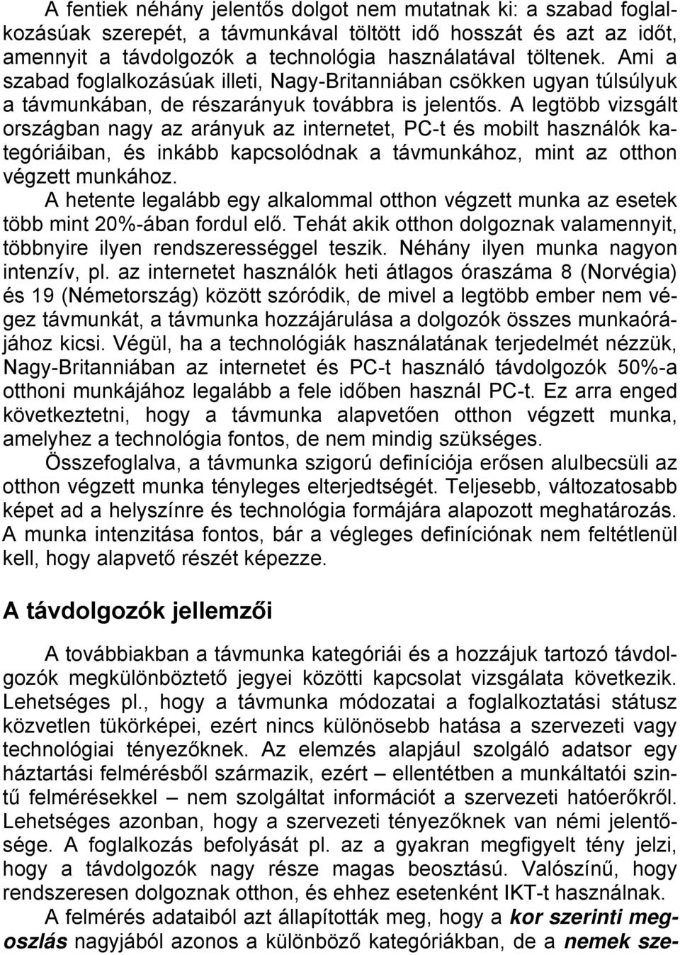 A legtöbb vizsgált országban nagy az arányuk az internetet, PC-t és mobilt használók kategóriáiban, és inkább kapcsolódnak a távmunkához, mint az otthon végzett munkához.