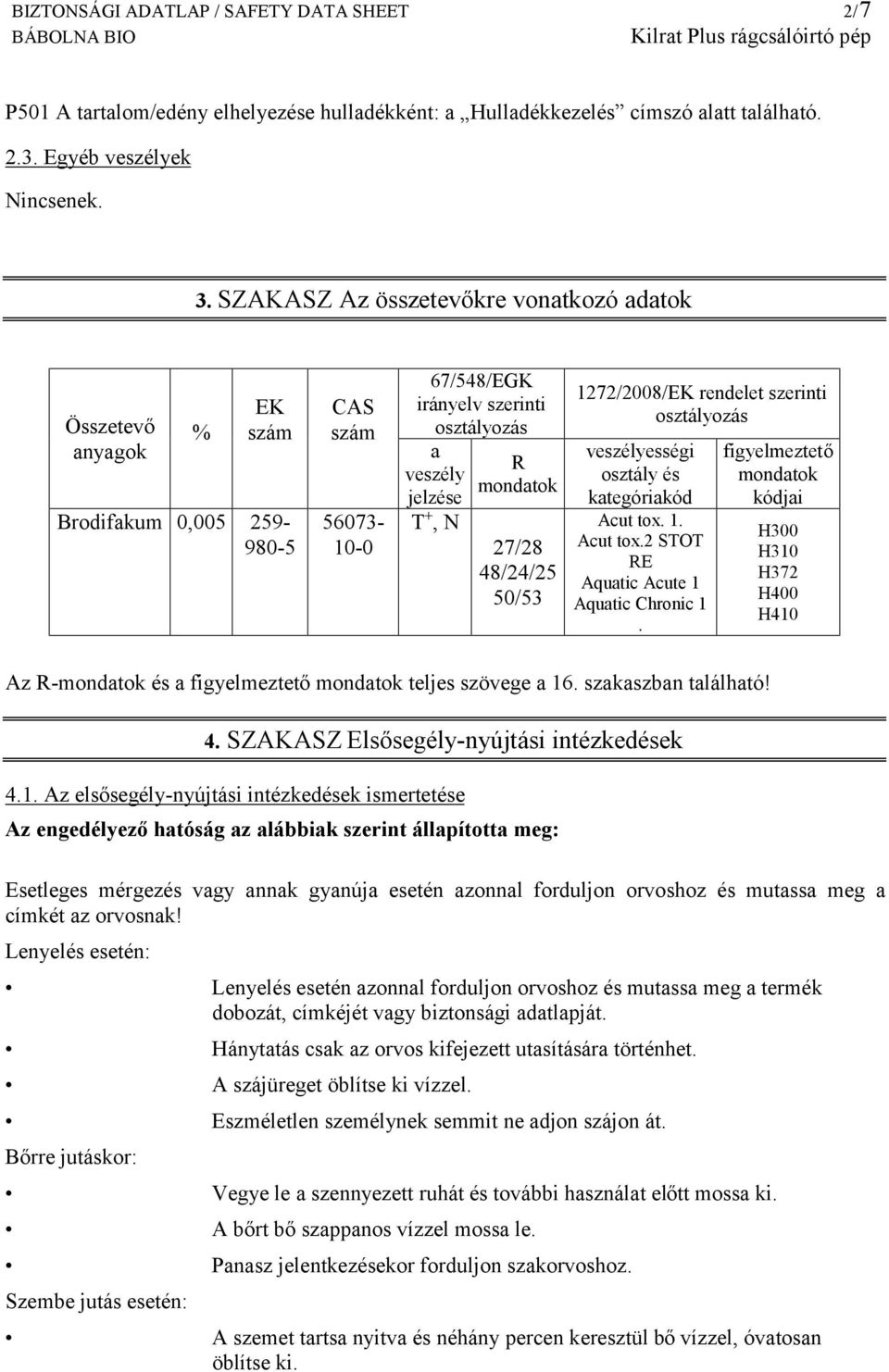 48/24/25 50/53 1272/2008/EK rendelet szerinti osztályozás veszélyességi osztály és kategóriakód Acut tox. 1. Acut tox.2 STOT RE Aquatic Acute 1 Aquatic Chronic 1.