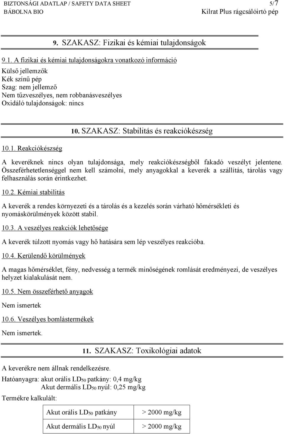 SZAKASZ: Stabilitás és reakciókészség A keveréknek nincs olyan tulajdonsága, mely reakciókészségből fakadó veszélyt jelentene.