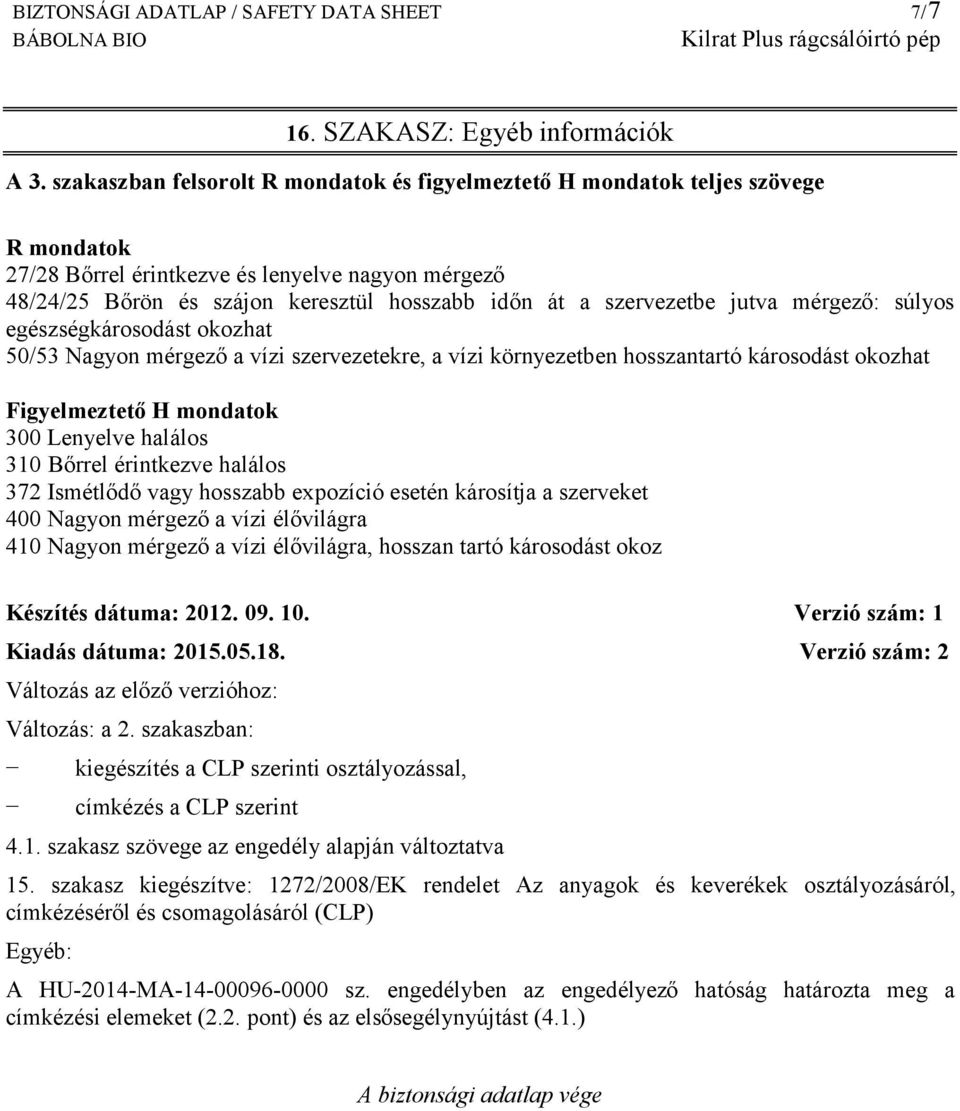 szervezetbe jutva mérgező: súlyos egészségkárosodást okozhat 50/53 Nagyon mérgező a vízi szervezetekre, a vízi környezetben hosszantartó károsodást okozhat Figyelmeztető H mondatok 300 Lenyelve