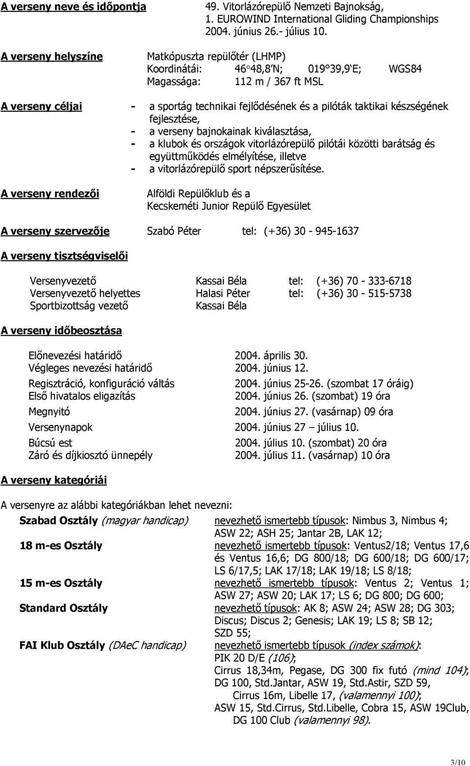 készségének fejlesztése, - a verseny bajnokainak kiválasztása, - a klubok és országok vitorlázórepülő pilótái közötti barátság és együttműködés elmélyítése, illetve - a vitorlázórepülő sport