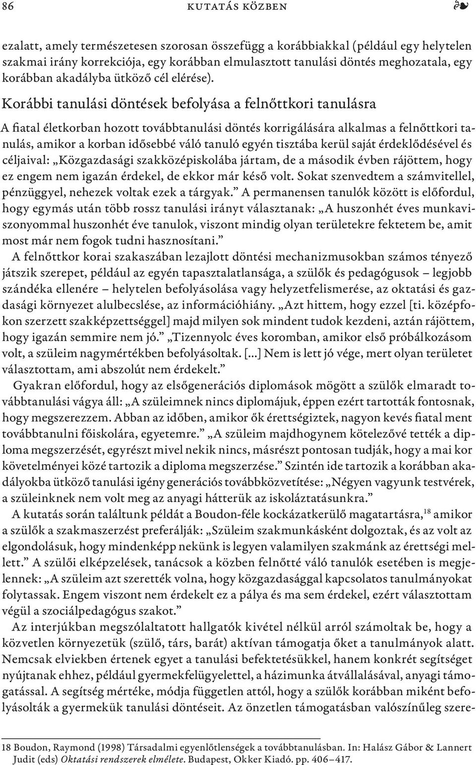 Korábbi tanulási döntések befolyása a felnőttkori tanulásra A fiatal életkorban hozott továbbtanulási döntés korrigálására alkalmas a felnőttkori tanulás, amikor a korban idősebbé váló tanuló egyén