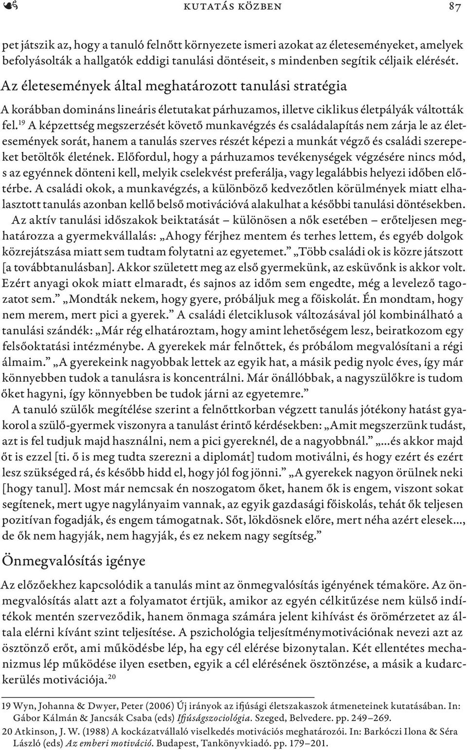 19 A képzettség megszerzését követő munkavégzés és családalapítás nem zárja le az életesemények sorát, hanem a tanulás szerves részét képezi a munkát végző és családi szerepeket betöltők életének.