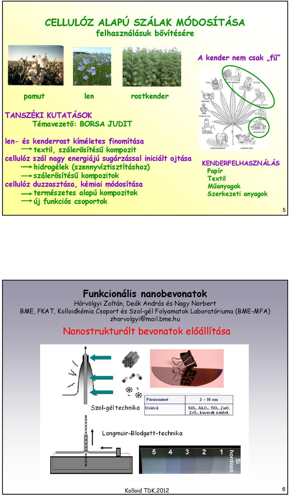duzzasztása, kémiai módosítása természetes alapú kompozitok új funkciós csoportok KENDERFELHASZNÁLÁS Papír Textil Műanyagok Szerkezeti anyagok 5 Funkcionális nanobevonatok