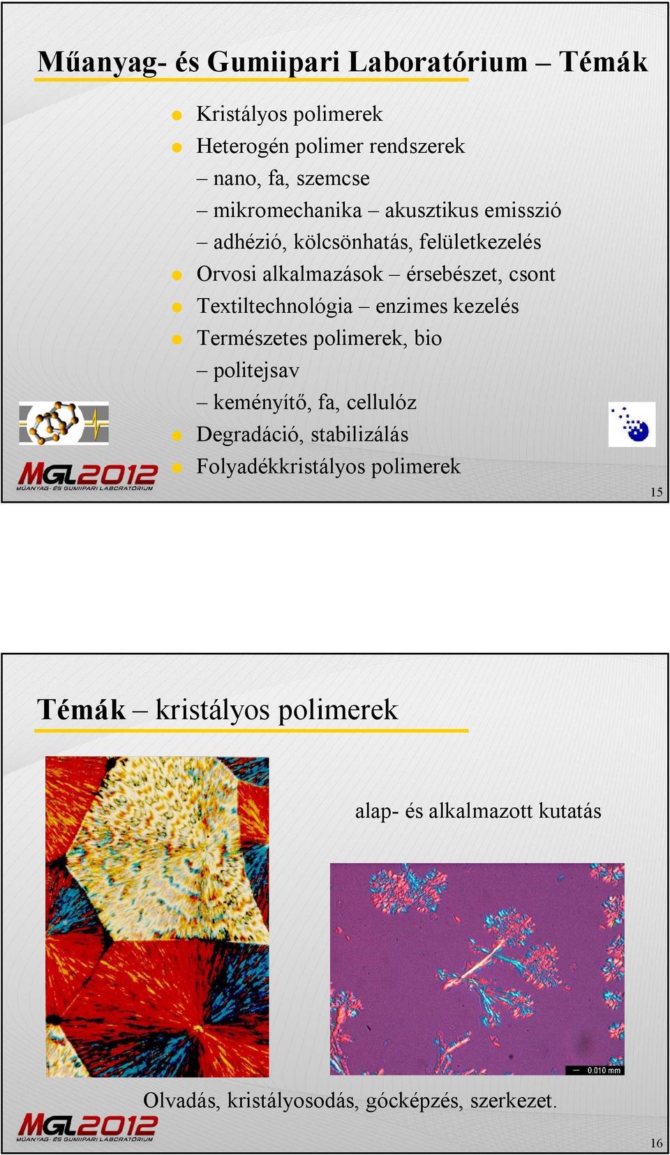 Textiltechnológia enzimes kezelés Természetes polimerek, bio politejsav keményítő, fa, cellulóz Degradáció,