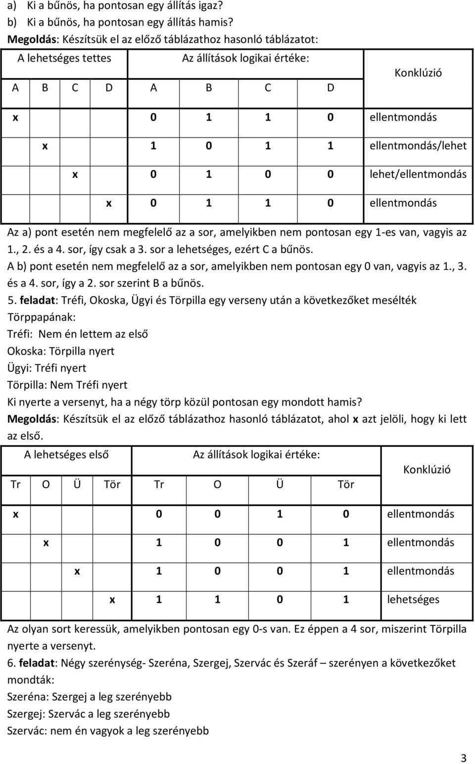 pontosan egy 1-es van, vagyis az 1., 2. és a 4. sor, így csak a 3. sor a lehetséges, ezért C a bűnös. A b) pont esetén nem megfelelő az a sor, amelyikben nem pontosan egy 0 van, vagyis az 1., 3.