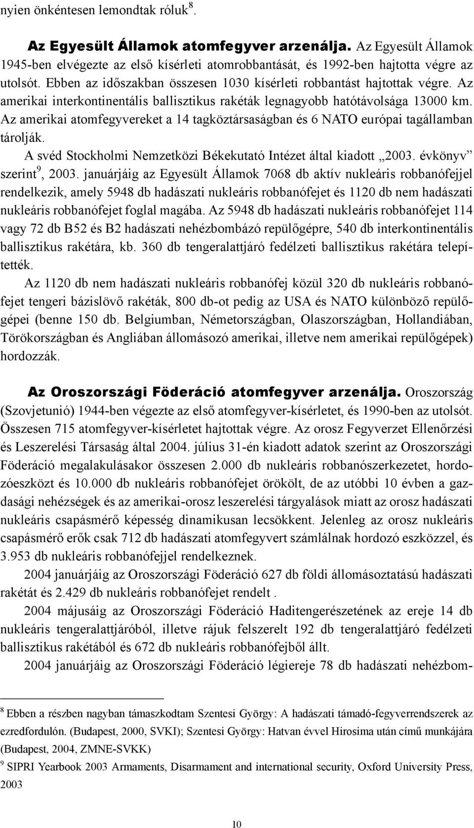 Az amerikai atomfegyvereket a 14 tagköztársaságban és 6 NATO európai tagállamban tárolják. A svéd Stockholmi Nemzetközi Békekutató Intézet által kiadott 2003. évkönyv szerint 9, 2003.