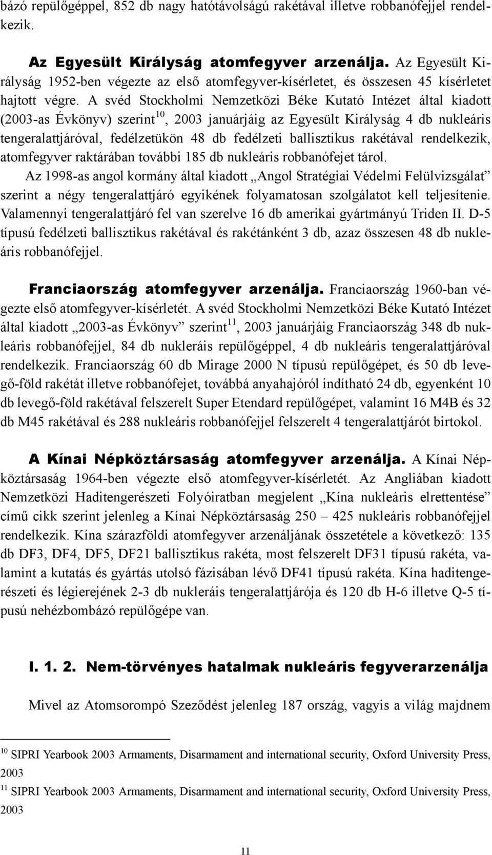 A svéd Stockholmi Nemzetközi Béke Kutató Intézet által kiadott (2003-as Évkönyv) szerint 10, 2003 januárjáig az Egyesült Királyság 4 db nukleáris tengeralattjáróval, fedélzetükön 48 db fedélzeti