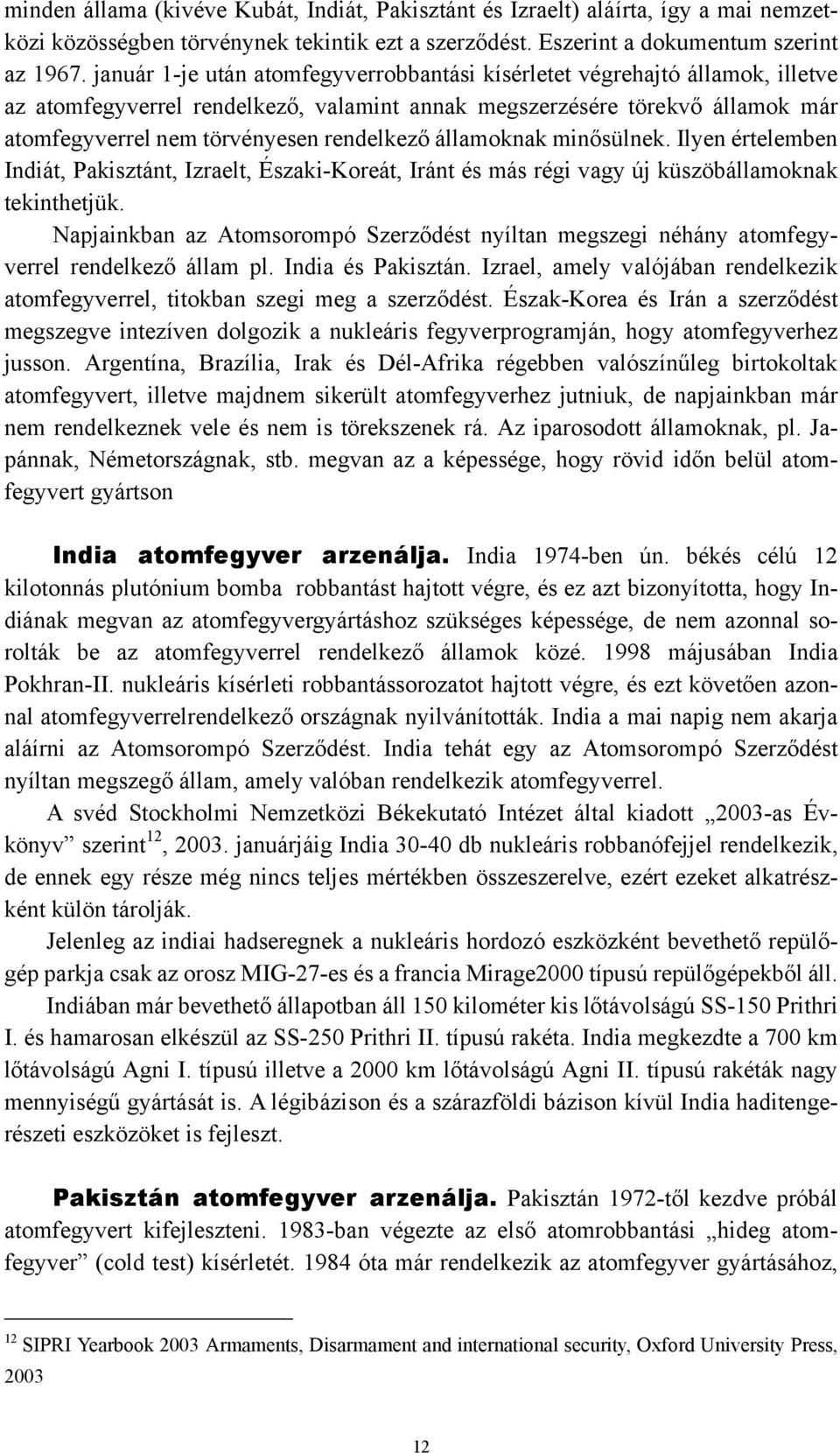 államoknak minősülnek. Ilyen értelemben Indiát, Pakisztánt, Izraelt, Északi-Koreát, Iránt és más régi vagy új küszöbállamoknak tekinthetjük.