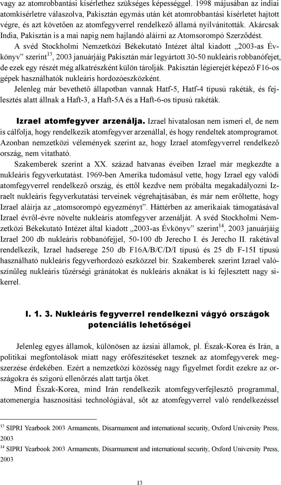 Akárcsak India, Pakisztán is a mai napig nem hajlandó aláírni az Atomsorompó Szerződést.