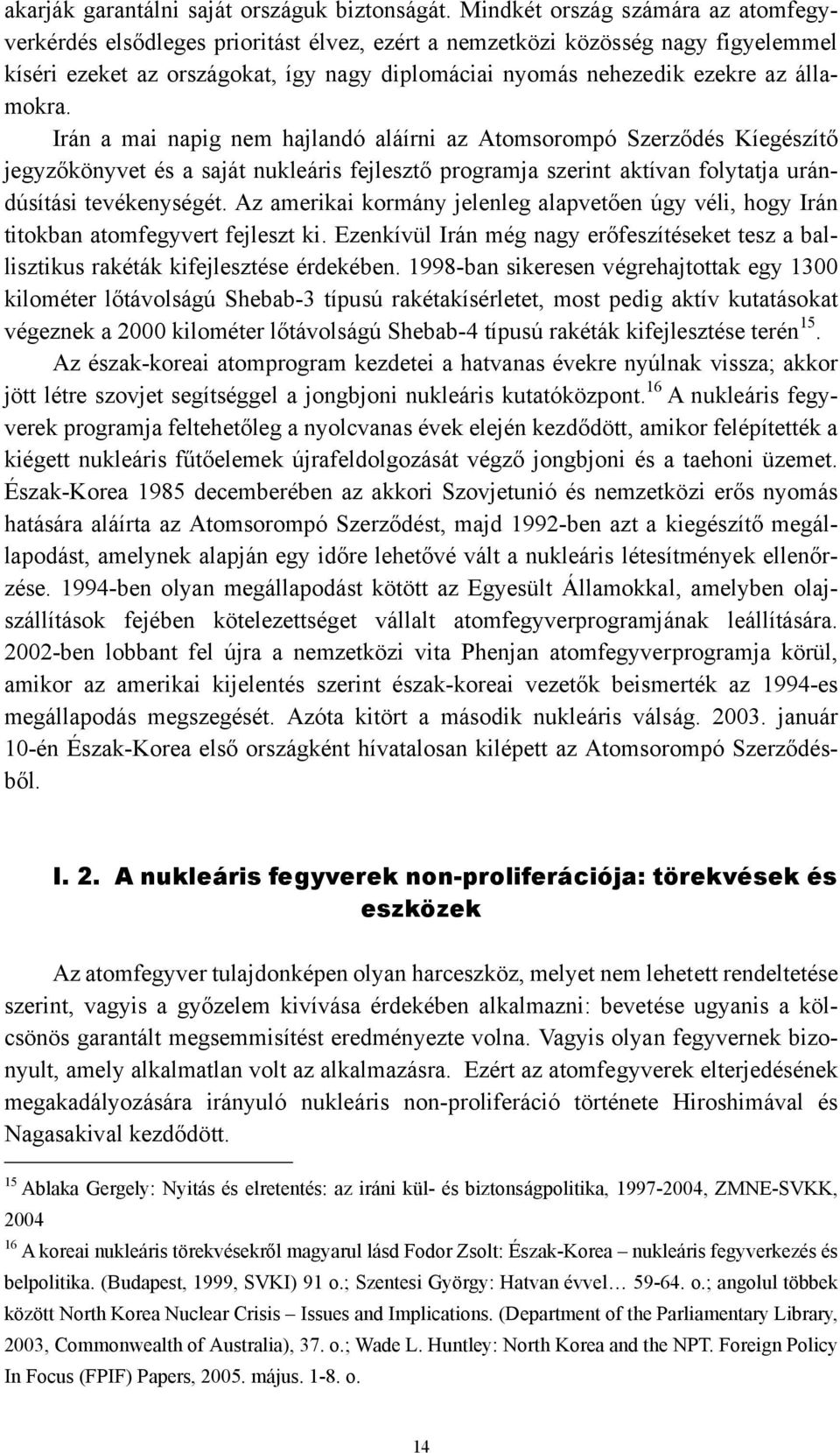 államokra. Irán a mai napig nem hajlandó aláírni az Atomsorompó Szerződés Kíegészítő jegyzőkönyvet és a saját nukleáris fejlesztő programja szerint aktívan folytatja urándúsítási tevékenységét.