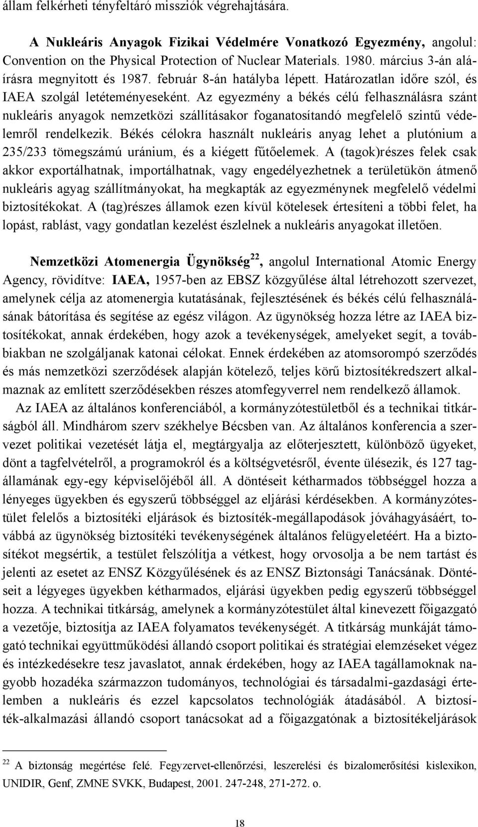 Az egyezmény a békés célú felhasználásra szánt nukleáris anyagok nemzetközi szállításakor foganatosítandó megfelelő szintű védelemről rendelkezik.