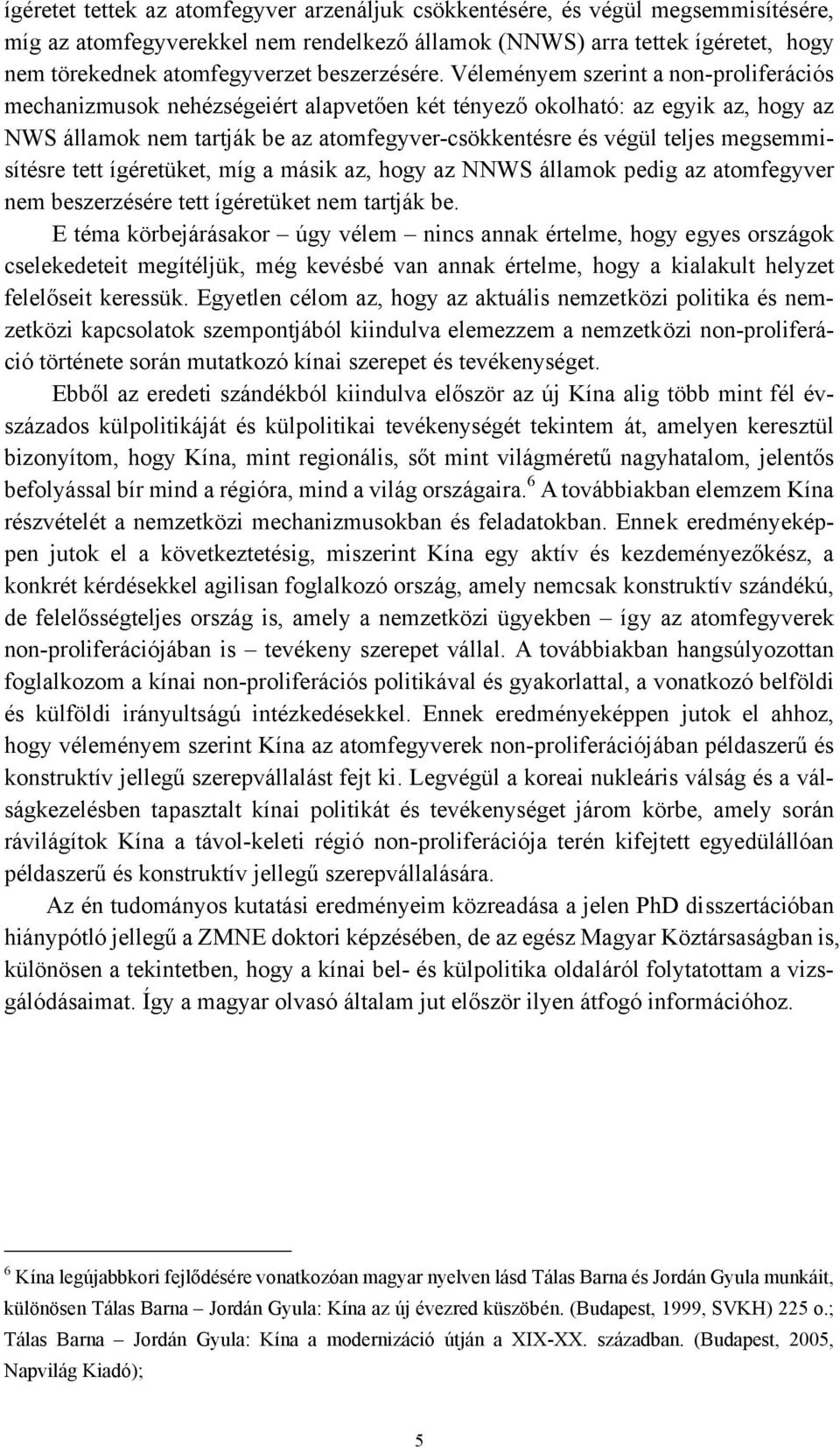 Véleményem szerint a non-proliferációs mechanizmusok nehézségeiért alapvetően két tényező okolható: az egyik az, hogy az NWS államok nem tartják be az atomfegyver-csökkentésre és végül teljes