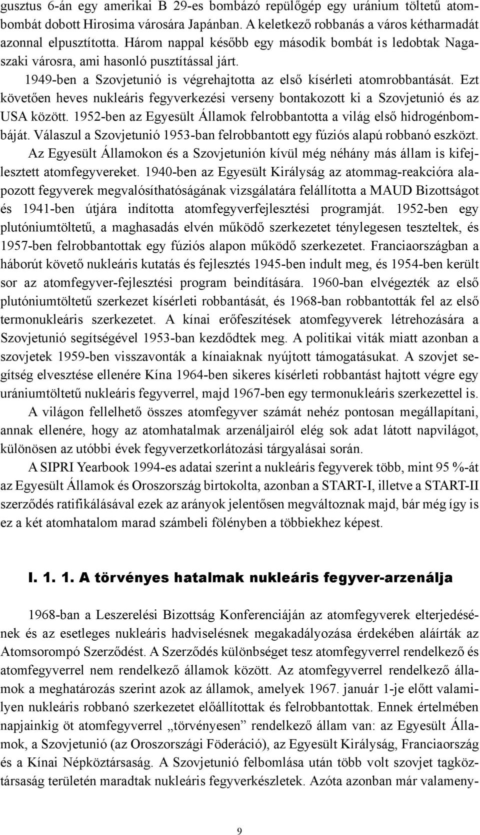 Ezt követően heves nukleáris fegyverkezési verseny bontakozott ki a Szovjetunió és az USA között. 1952-ben az Egyesült Államok felrobbantotta a világ első hidrogénbombáját.