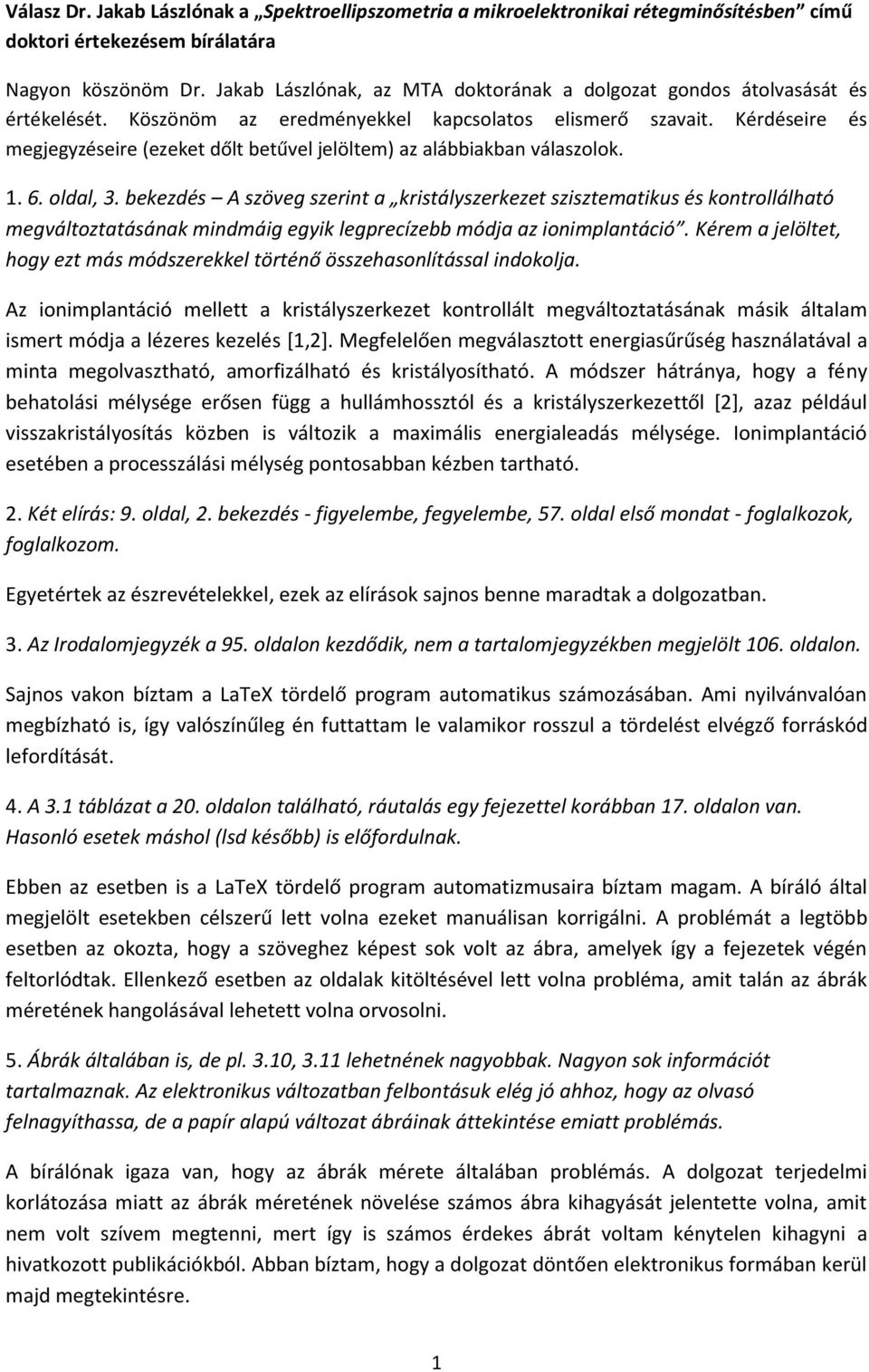 Kérdéseire és megjegyzéseire (ezeket dőlt betűvel jelöltem) az alábbiakban válaszolok. 1. 6. oldal, 3.