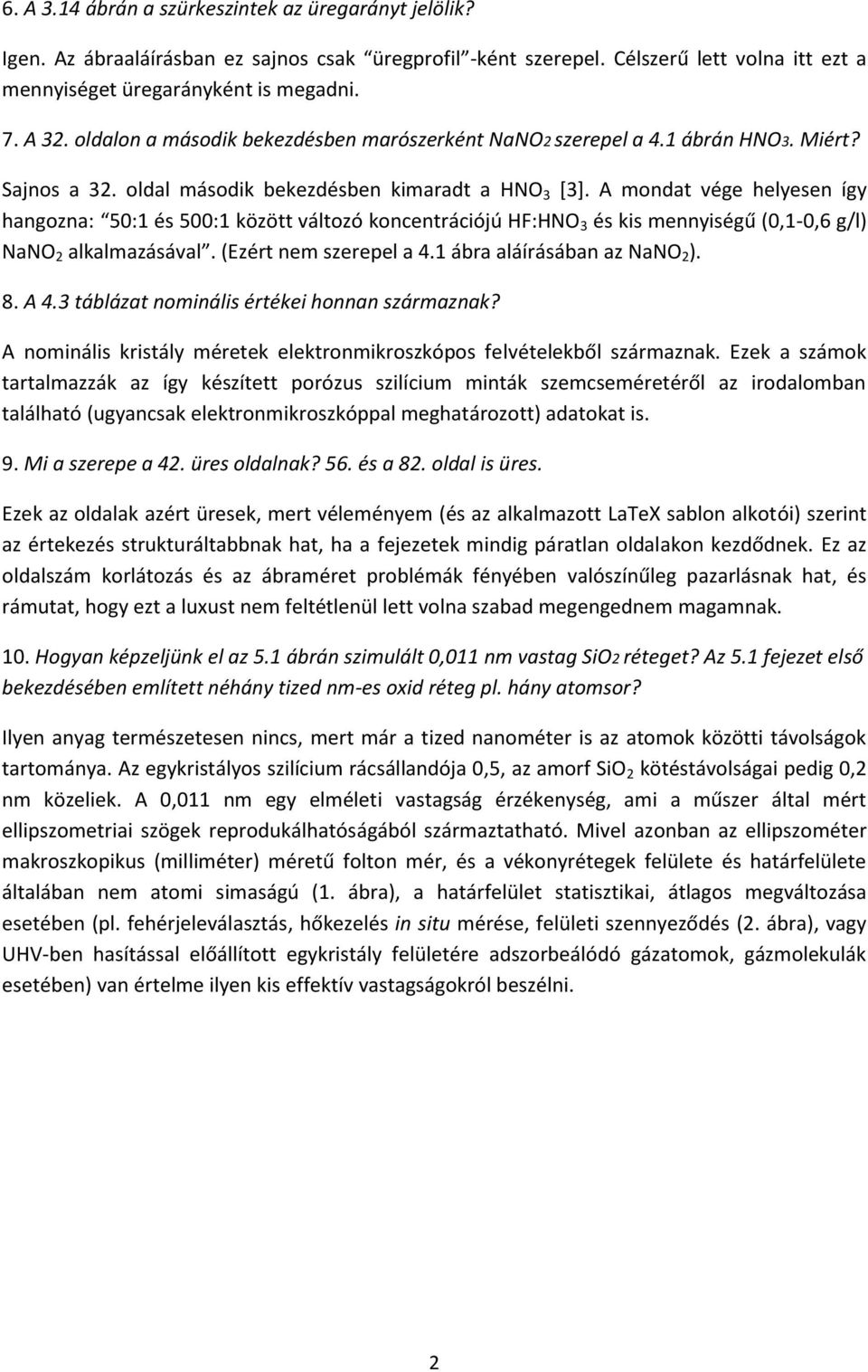 A mondat vége helyesen így hangozna: 50:1 és 500:1 között változó koncentrációjú HF:HNO 3 és kis mennyiségű (0,1-0,6 g/l) NaNO 2 alkalmazásával. (Ezért nem szerepel a 4.1 ábra aláírásában az NaNO 2 ).