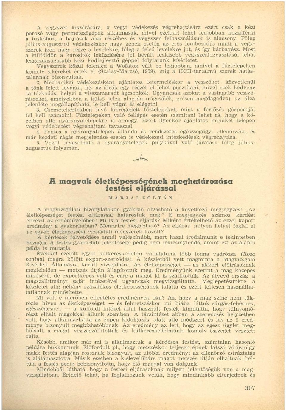 Főleg július-augusztusi védekezéskor nagy gépek esetén az erős lombosodás miatt a vegyszerek igen nagy része a levelekre, főleg a felső levelekre jut, és így kárbavész.