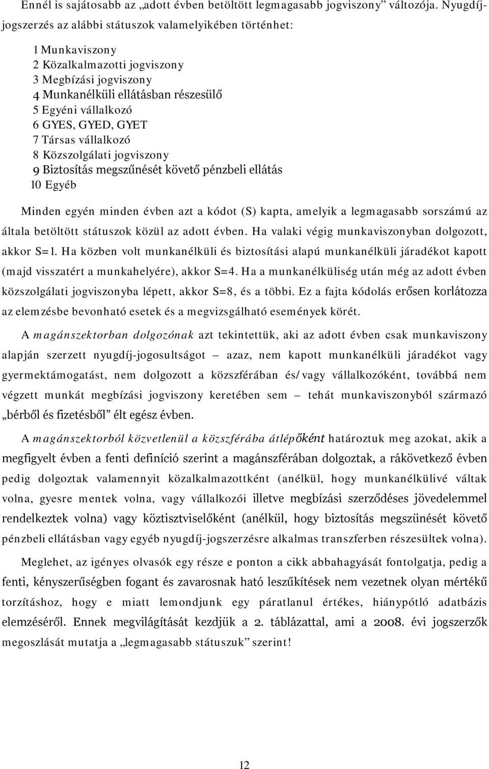 GYED, GYET 7 Társas vállalkozó 8 Közszolgálati jogviszony 9 Biztosítás megszűnését követő pénzbeli ellátás 10 Egyéb Minden egyén minden évben azt a kódot (S) kapta, amelyik a legmagasabb sorszámú az