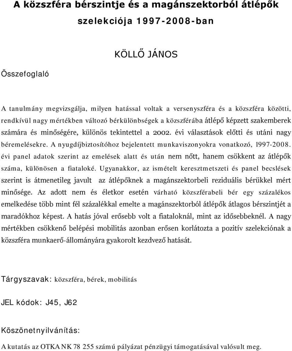 A nyugdíjbiztosítóhoz bejelentett munkaviszonyokra vonatkozó, 1997-2008. évi panel adatok szerint az emelések alatt és után nem nőtt, hanem csökkent az átlépők száma, különösen a fiataloké.