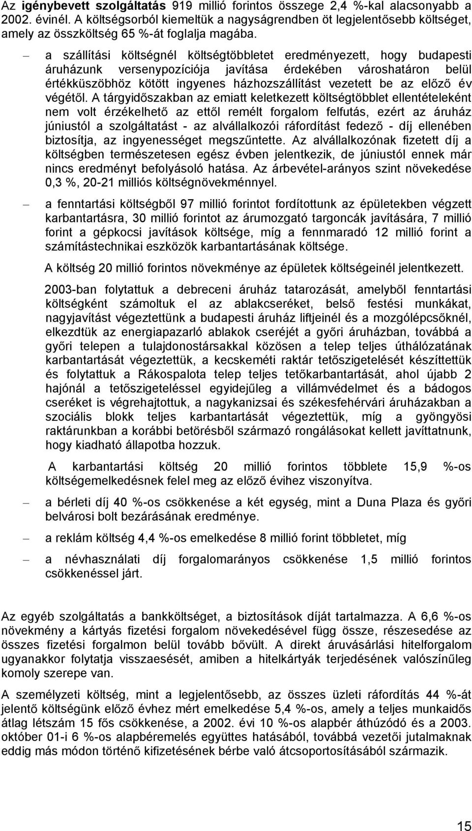 a szállítási költségnél költségtöbbletet eredményezett, hogy budapesti áruházunk versenypozíciója javítása érdekében városhatáron belül értékküszöbhöz kötött ingyenes házhozszállítást vezetett be az