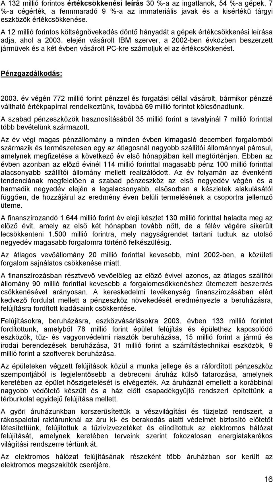 elején vásárolt IBM szerver, a 2002-ben évközben beszerzett járm vek és a két évben vásárolt PC-kre számoljuk el az értékcsökkenést. Pénzgazdálkodás: 2003.