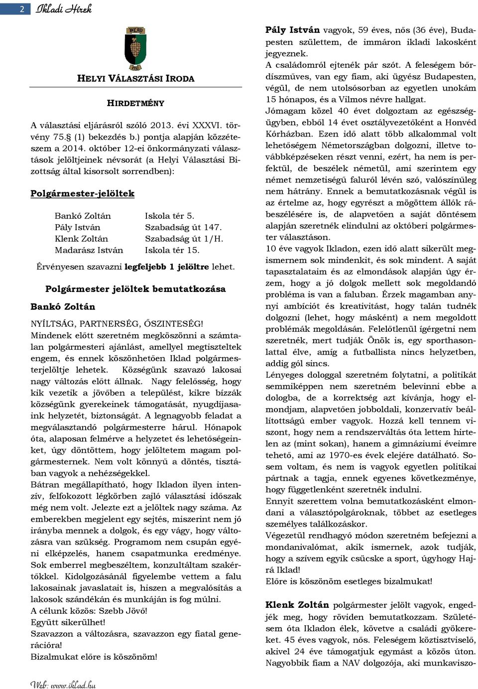 Klenk Zoltán Szabadság út 1/H. Madarász István Iskola tér 15. Érvényesen szavazni legfeljebb 1 jelöltre lehet. Polgármester jelöltek bemutatkozása Bankó Zoltán NYÍLTSÁG, PARTNERSÉG, ŐSZINTESÉG!