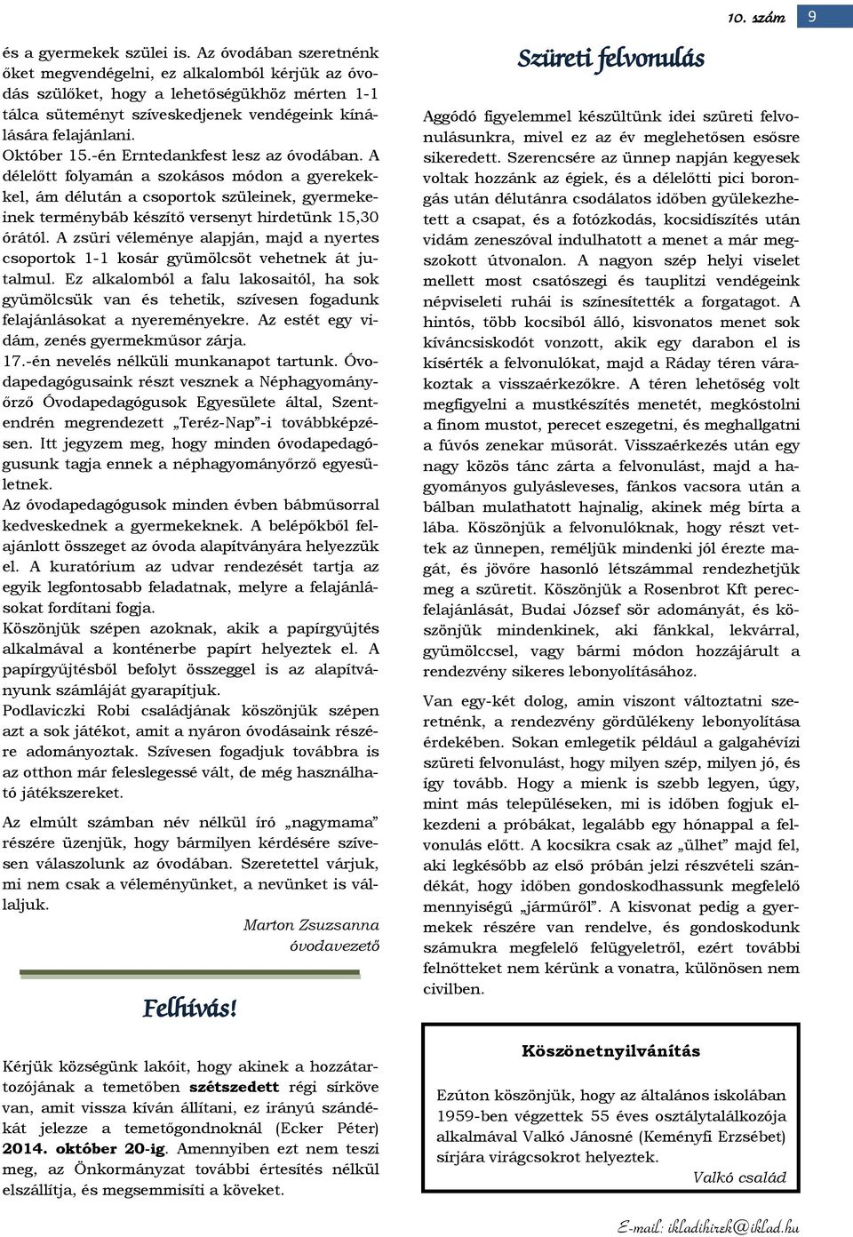 -én Erntedankfest lesz az óvodában. A délelőtt folyamán a szokásos módon a gyerekekkel, ám délután a csoportok szüleinek, gyermekeinek terménybáb készítő versenyt hirdetünk 15,30 órától.