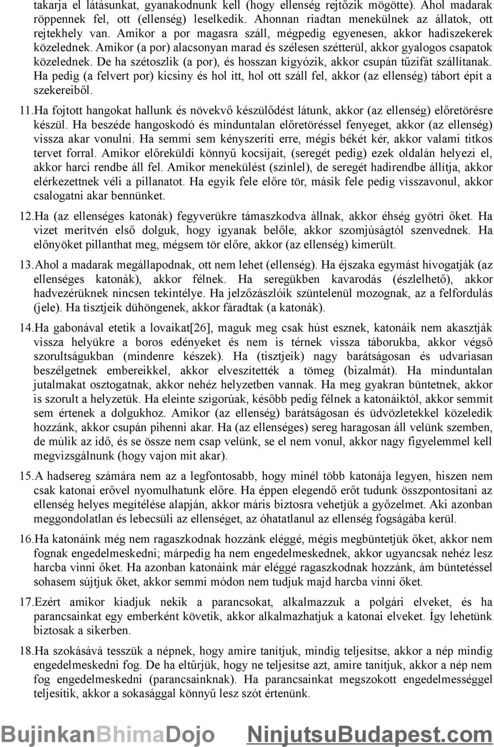 De ha szétoszlik (a por), és hosszan kígyózik, akkor csupán tűzifát szállítanak. Ha pedig (a felvert por) kicsiny és hol itt, hol ott száll fel, akkor (az ellenség) tábort épít a szekereiből. 11.