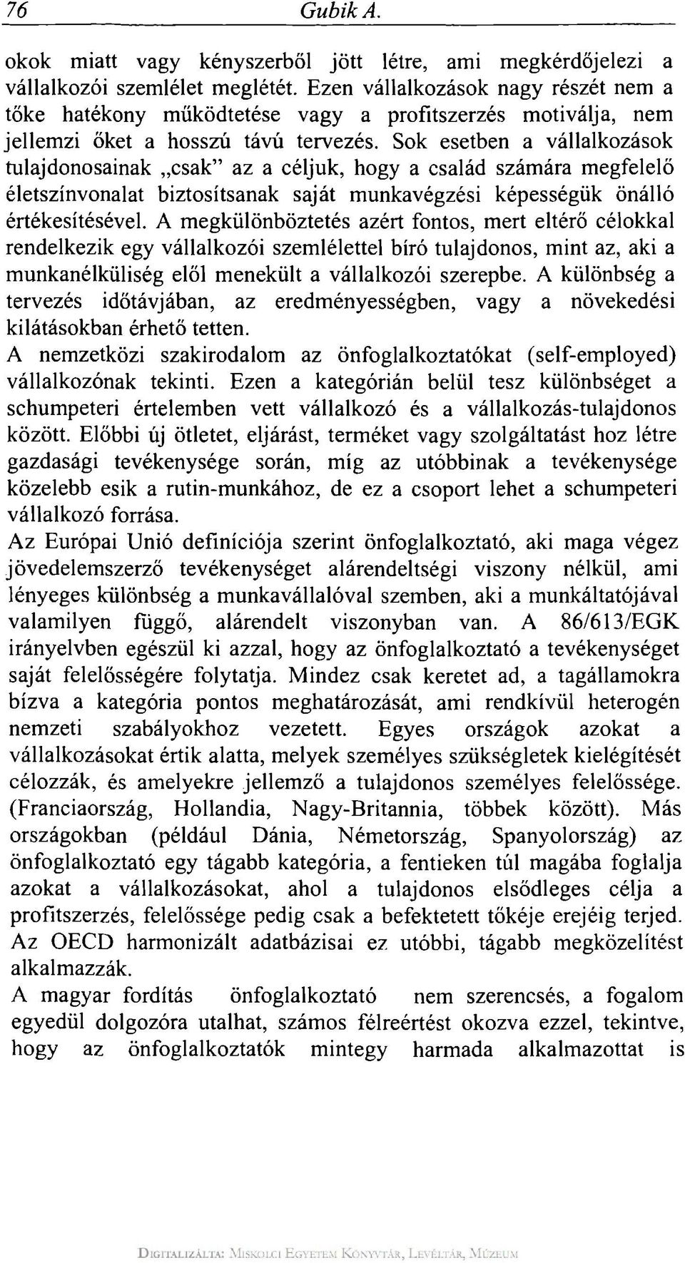 Sok esetben a vállalkozások tulajdonosainak csak" az a céljuk, hogy a család számára megfelelő életszínvonalat biztosítsanak saját munkavégzési képességük önálló értékesítésével.