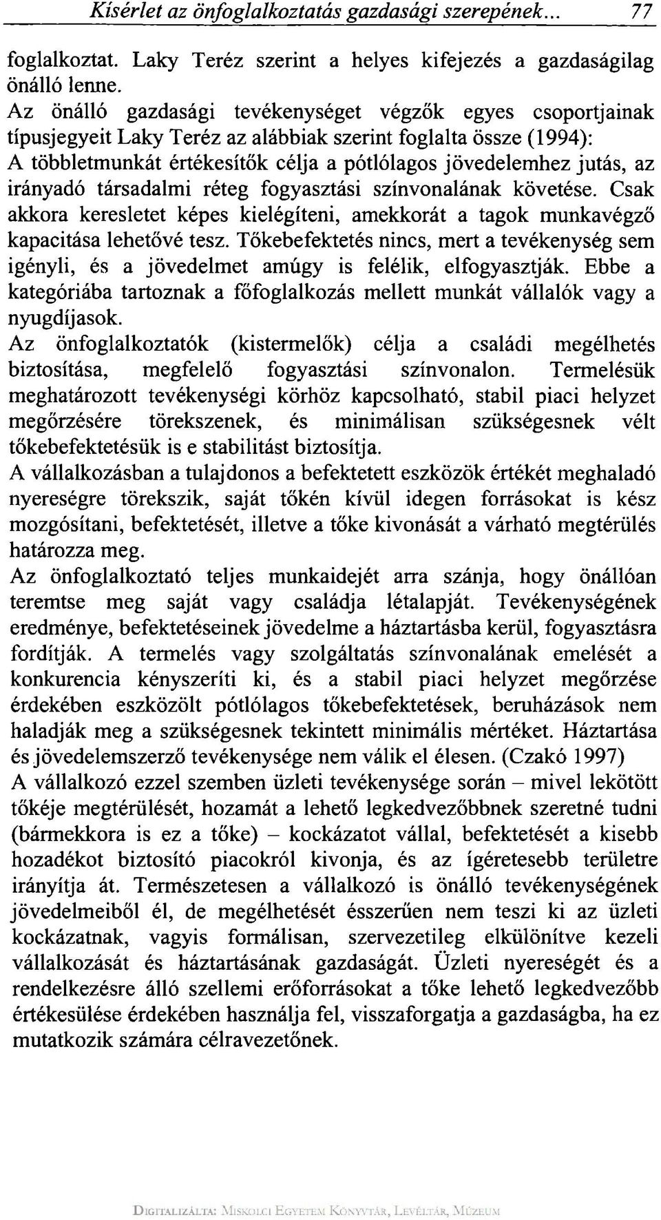 irányadó társadalmi réteg fogyasztási színvonalának követése. Csak akkora keresletet képes kielégíteni, amekkorát a tagok munkavégző kapacitása lehetővé tesz.