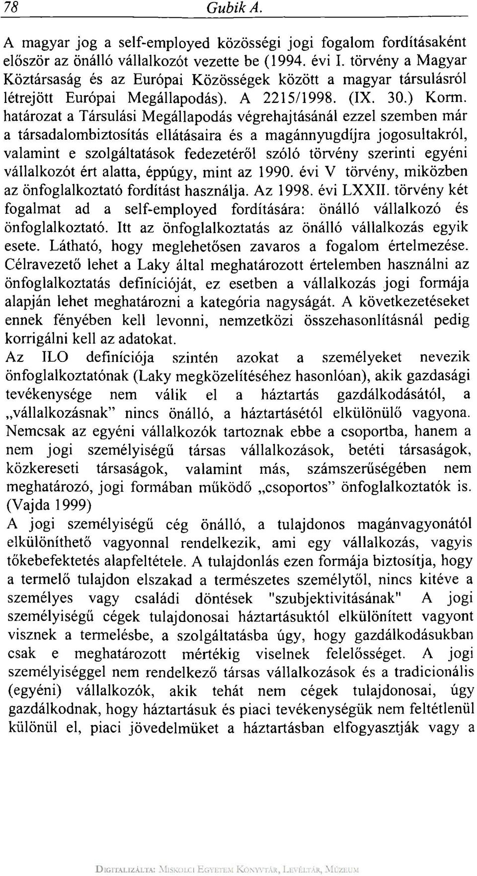 határozat a Társulási Megállapodás végrehajtásánál ezzel szemben már a társadalombiztosítás ellátásaira és a magánnyugdíjra jogosultakról, valamint e szolgáltatások fedezetéről szóló törvény szerinti