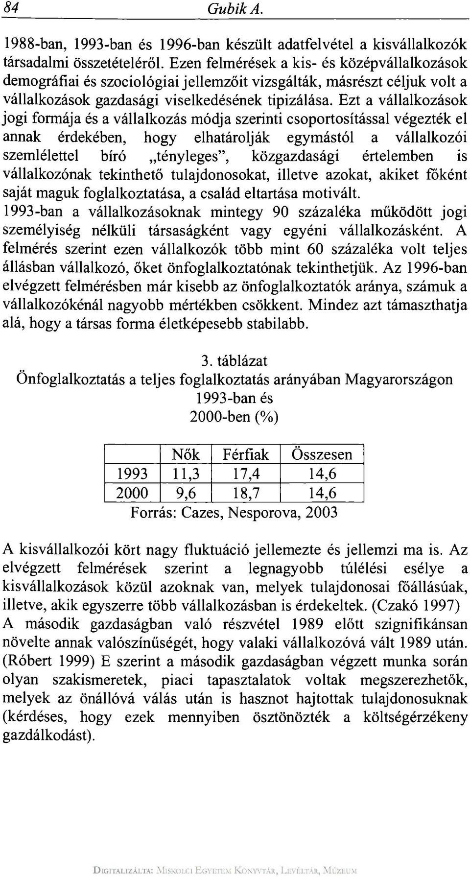 Ezt a vállalkozások jogi formája és a vállalkozás módja szerinti csoportosítással végezték el annak érdekében, hogy elhatárolják egymástól a vállalkozói szemlélettel bíró tényleges", közgazdasági