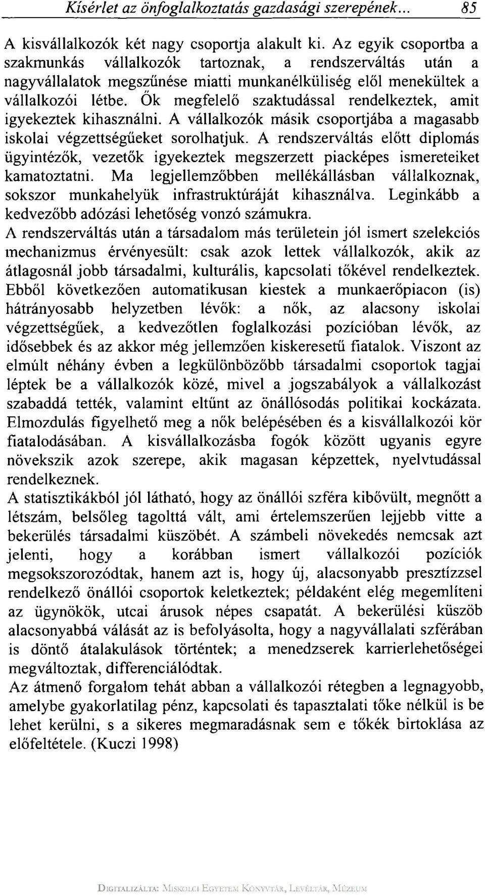 Ők megfelelő szaktudással rendelkeztek, amit igyekeztek kihasználni. A vállalkozók másik csoportjába a magasabb iskolai végzettségűeket sorolhatjuk.