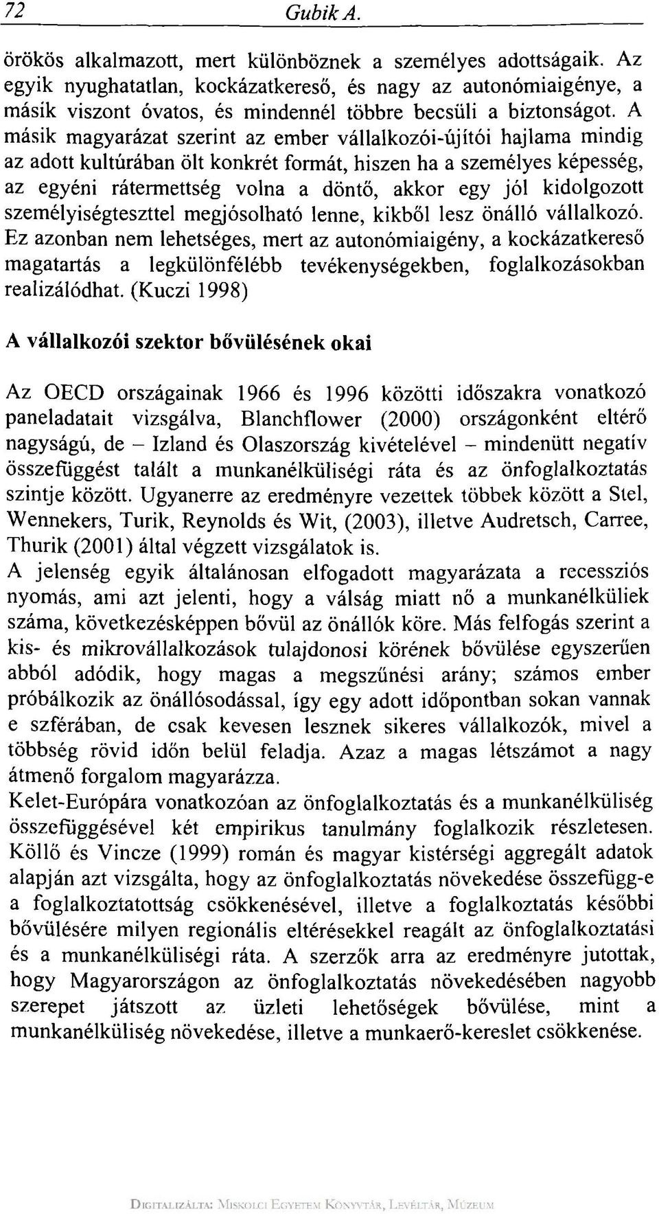 A másik magyarázat szerint az ember vállalkozói-újítói hajlama mindig az adott kultúrában ölt konkrét formát, hiszen ha a személyes képesség, az egyéni rátermettség volna a döntő, akkor egy jól