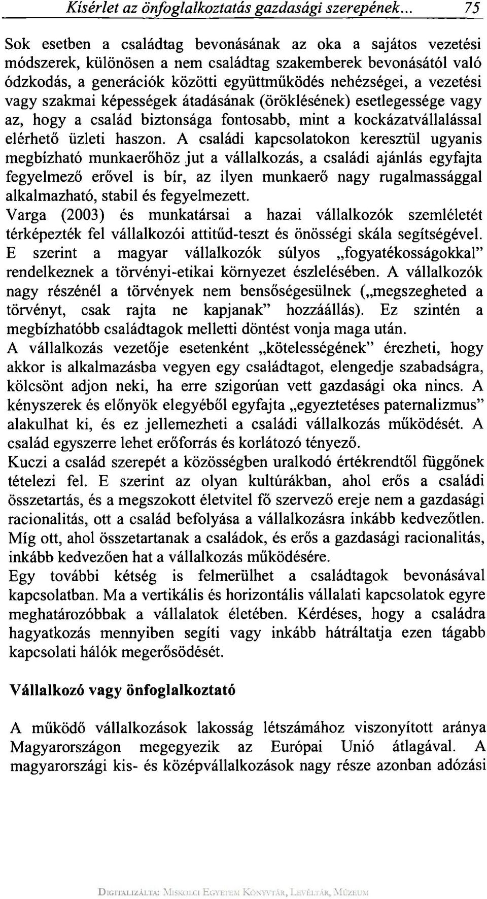 vezetési vagy szakmai képességek átadásának (öröklésének) esetlegessége vagy az, hogy a család biztonsága fontosabb, mint a kockázatvállalással elérhető üzleti haszon.