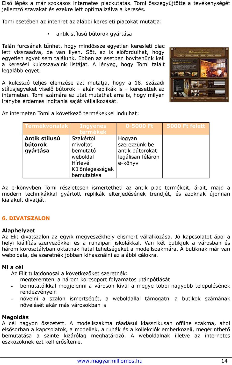 Sőt, az is előfordulhat, hogy egyetlen egyet sem találunk. Ebben az esetben bővítenünk kell a keresési kulcsszavaink listáját. A lényeg, hogy Tomi talált legalább egyet.