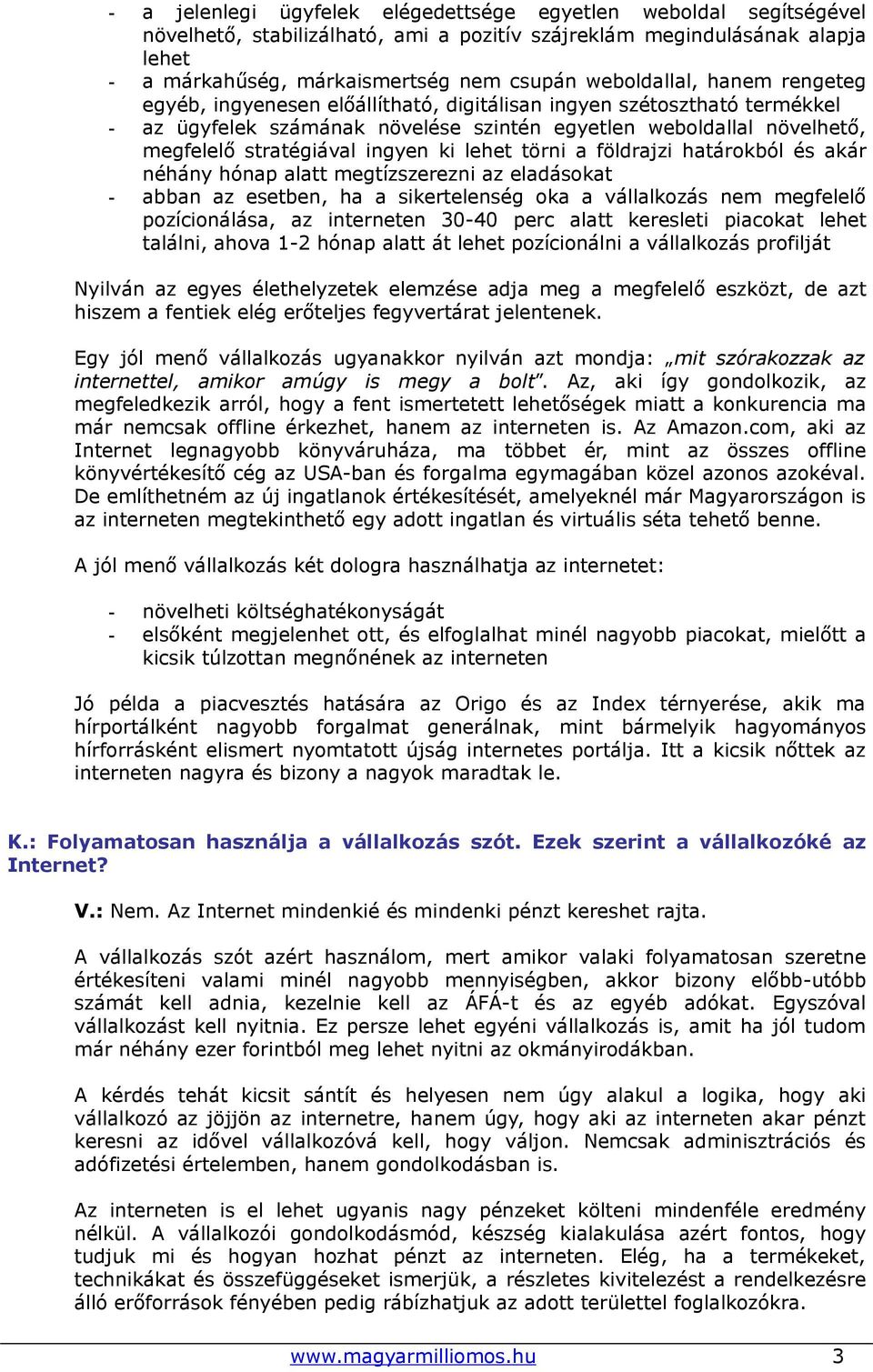 ingyen ki lehet törni a földrajzi határokból és akár néhány hónap alatt megtízszerezni az eladásokat - abban az esetben, ha a sikertelenség oka a vállalkozás nem megfelelő pozícionálása, az