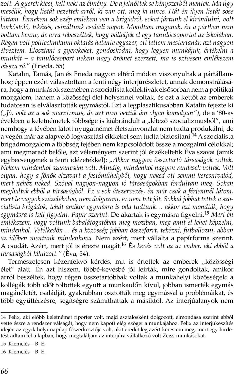 Mondtam magának, én a pártban nem voltam benne, de arra rábeszéltek, hogy vállaljak el egy tanulócsoportot az iskolában.