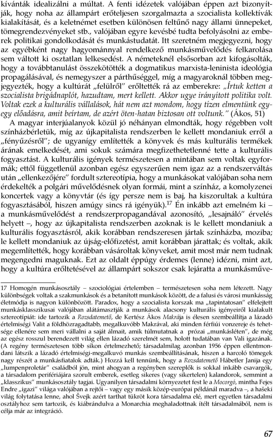 ünnepeket, tömegrendezvényeket stb., valójában egyre kevésbé tudta befolyásolni az emberek politikai gondolkodását és munkástudatát.