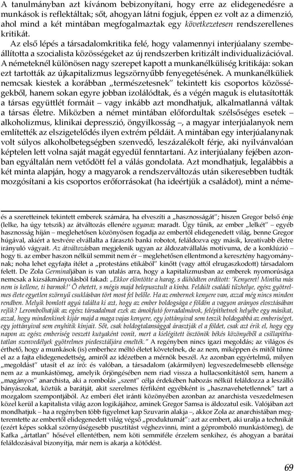 Az első lépés a társadalomkritika felé, hogy valamennyi interjúalany szembeállította a szocialista közösségeket az új rendszerben kritizált individualizációval.