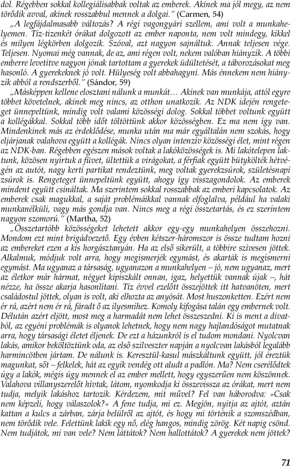 Annak teljesen vége. Teljesen. Nyomai még vannak, de az, ami régen volt, nekem valóban hiányzik. A többi emberre levetítve nagyon jónak tartottam a gyerekek üdültetését, a táborozásokat meg hasonló.