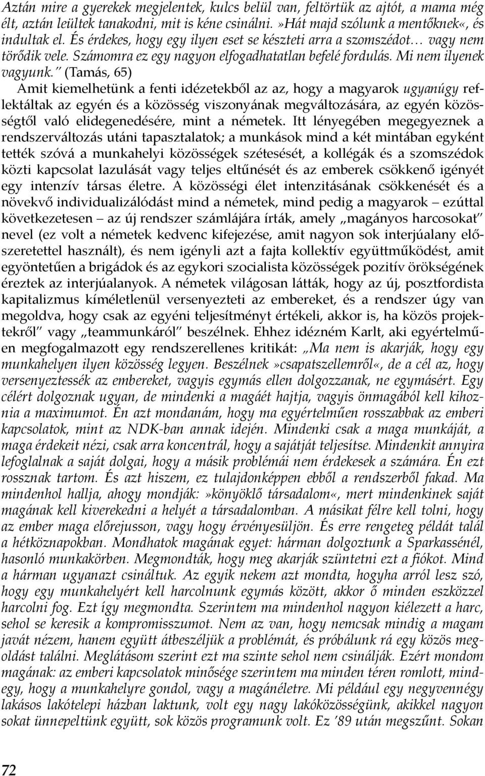 (Tamás, 65) Amit kiemelhetünk a fenti idézetekből az az, hogy a magyarok ugyanúgy reflektáltak az egyén és a közösség viszonyának megváltozására, az egyén közösségtől való elidegenedésére, mint a