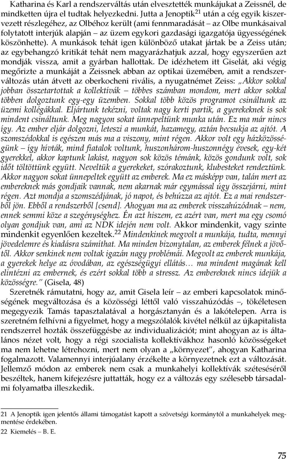 köszönhette). A munkások tehát igen különböző utakat jártak be a Zeiss után; az egybehangzó kritikát tehát nem magyarázhatjuk azzal, hogy egyszerűen azt mondják vissza, amit a gyárban hallottak.