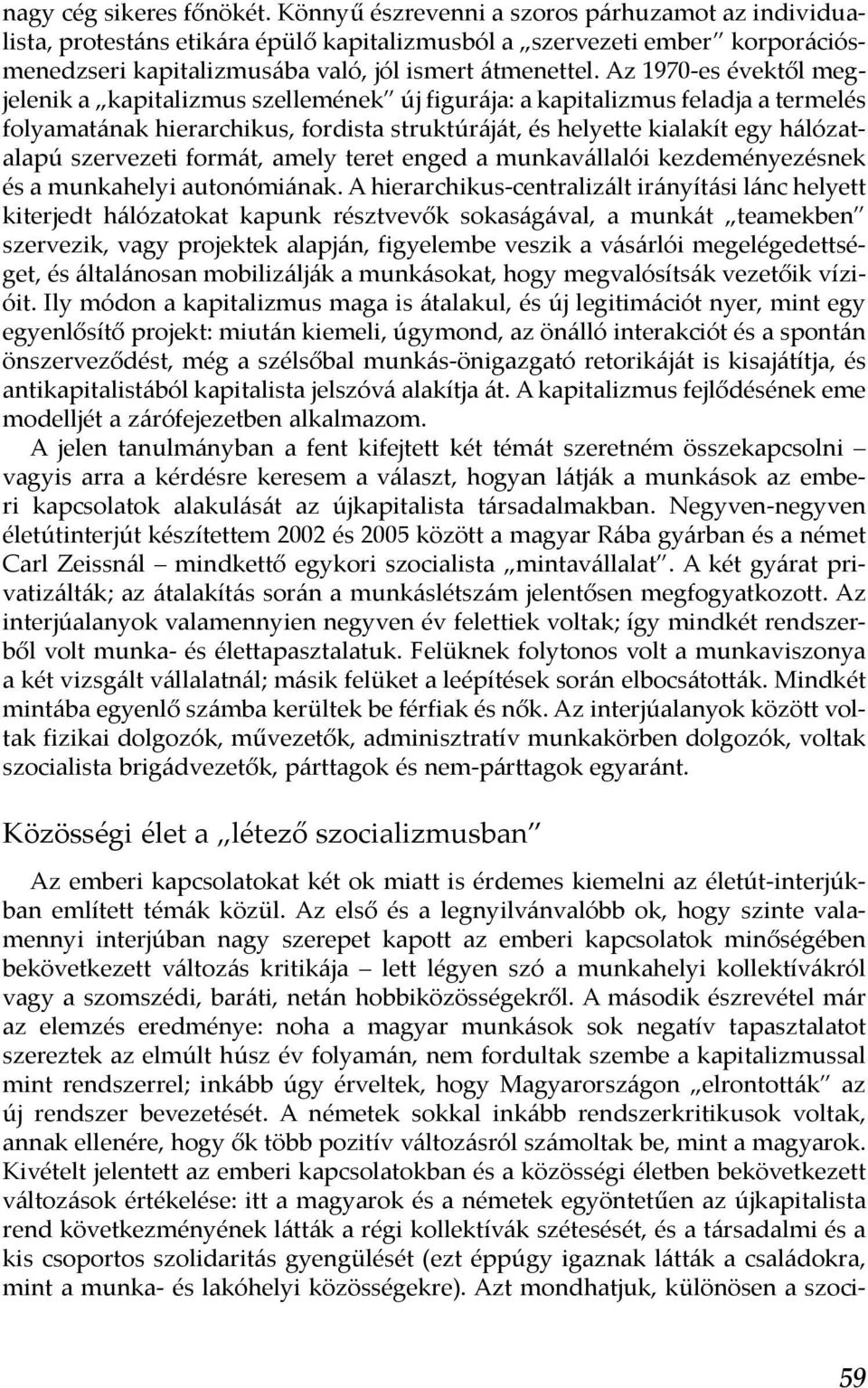 Az 1970-es évektől megjelenik a kapitalizmus szellemének új figurája: a kapitalizmus feladja a termelés folyamatának hierarchikus, fordista struktúráját, és helyette kialakít egy hálózatalapú